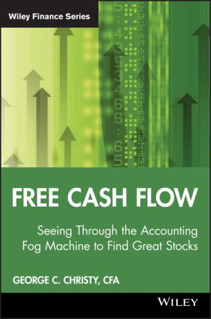 George Christy C. Free Cash Flow. Seeing Through the Accounting Fog Machine to Find Great Stocks