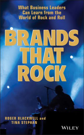 Roger Blackwell Brands That Rock. What Business Leaders Can Learn from the World of Rock and Roll