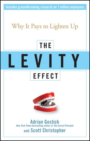 Adrian Gostick The Levity Effect. Why it Pays to Lighten Up