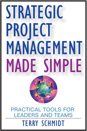 Terry Schmidt Strategic Project Management Made Simple. Practical Tools for Leaders and Teams