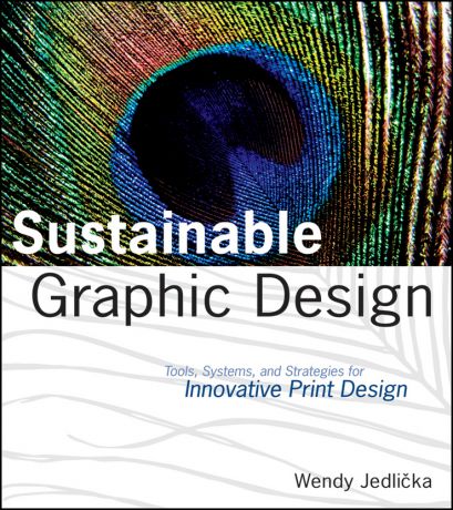 Wendy Jedlicka Sustainable Graphic Design. Tools, Systems and Strategies for Innovative Print Design