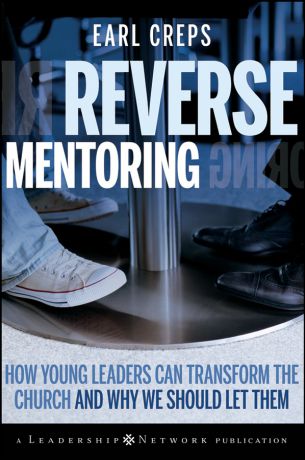 Earl Creps Reverse Mentoring. How Young Leaders Can Transform the Church and Why We Should Let Them