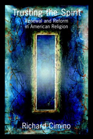 Richard Cimino Trusting the Spirit. Renewal and Reform in American Religion
