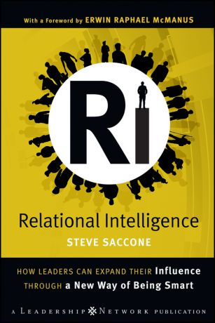 Steve Saccone Relational Intelligence. How Leaders Can Expand Their Influence Through a New Way of Being Smart