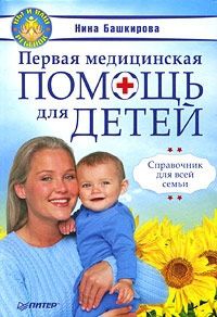 Нина Башкирова Первая медицинская помощь для детей. Справочник для всей семьи