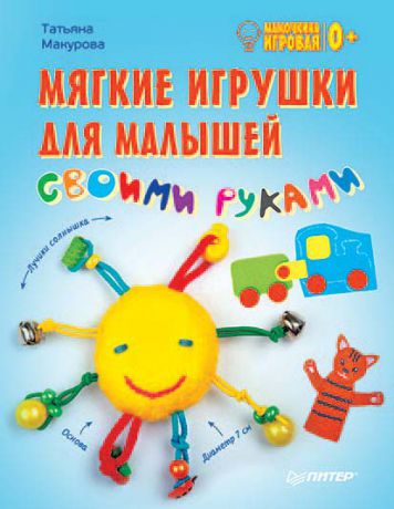 Татьяна Макурова Мягкие игрушки для малышей своими руками. Мамочкина игровая