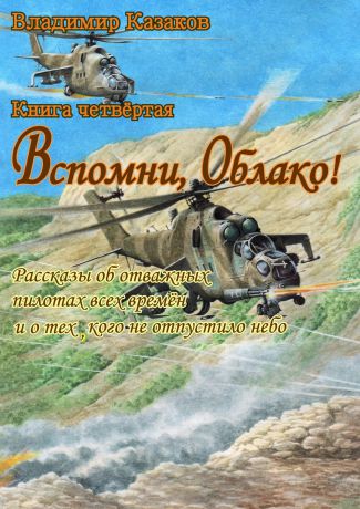 Владимир Казаков Вспомни, Облако!. Книга четвёртая. Рассказы об отважных пилотах всех времён и о тех, кого не отпустило небо