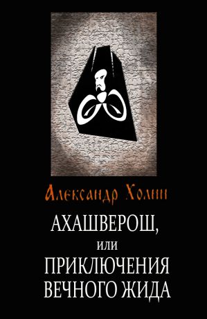 Александр Холин Ахашверош, или Приключения Вечного Жида