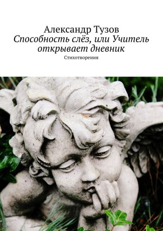 Александр Тузов Способность слёз, или Учитель открывает дневник