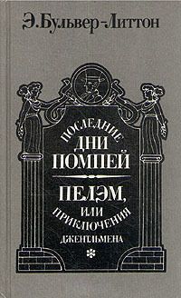 Эдвард Бульвер-Литтон Последние дни Помпей. Пелэм, или Приключения джентльмена