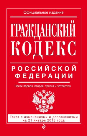 Отсутствует Гражданский кодекс Российской Федерации. Части первая, вторая, третья и четвертая. Текст с изменениями и дополнениями на 21 января 2018 года
