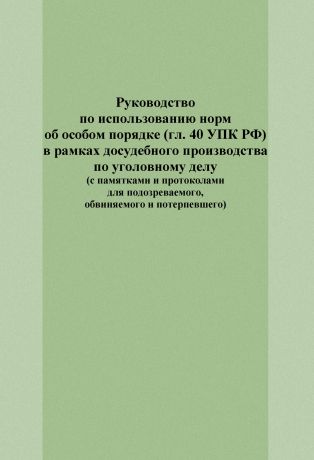 Е. И. Попова Руководство по использованию норм об особом порядке (гл. 40 УПК РФ) в рамках досудебного производства по уголовному делу (с памятками и протоколами для подозреваемого, обвиняемого и потерпевшего)