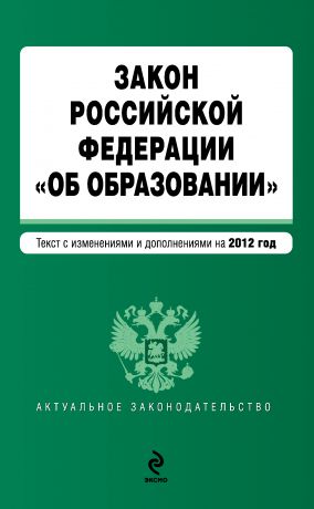Коллектив авторов Закон Российской Федерации «Об образовании». Текст с изменениями и дополнениями на 2012 год