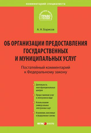 А. Н. Борисов Комментарий к Федеральному закону от 27 июля 2010 г. №210-ФЗ «Об организации предоставления государственных и муниципальных услуг» (постатейный)