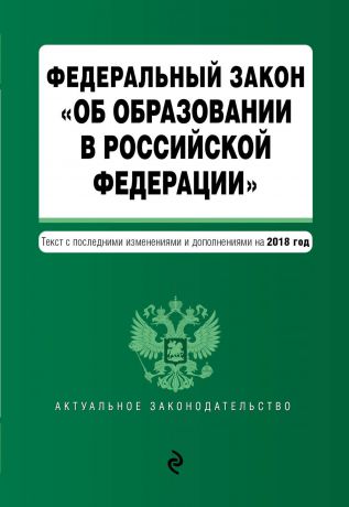 Отсутствует Федеральный закон «Об образовании в Российской Федерации». Текст с последними изменениями и дополнениями на 2018 год