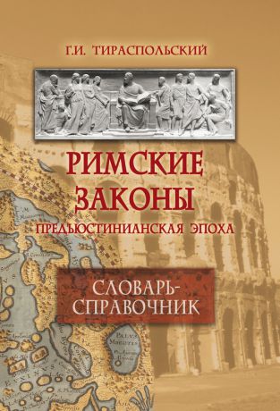 Геннадий Тираспольский Римские законы. Предъюстинианская эпоха. Словарь-справочник