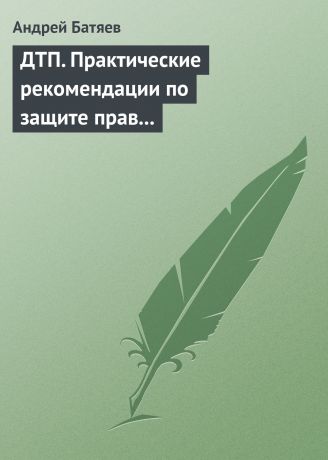 Андрей Батяев ДТП. Практические рекомендации по защите прав водителя