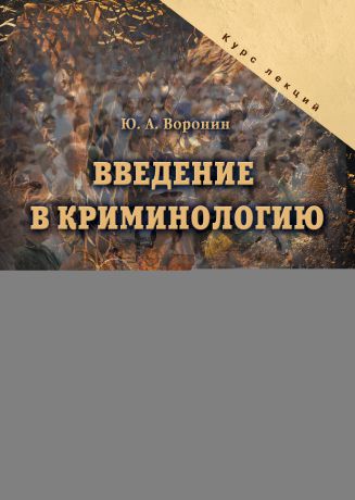 Ю. А. Воронин Введение в криминологию. Курс лекций