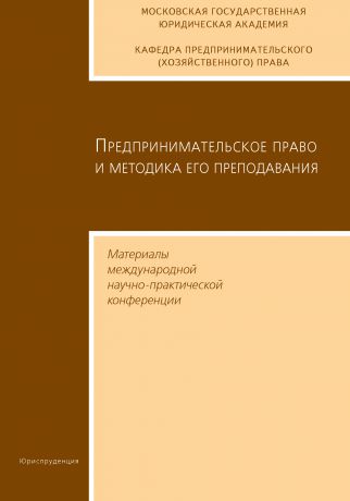 Сборник статей Предпринимательское право и методика его преподавания. Материалы международной научно-практической конференции Московской государственной юридической академии