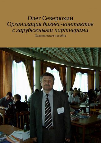 Олег Васильевич Северюхин Организация бизнес-контактов с зарубежными партнерами