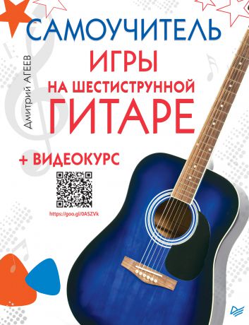 Дмитрий Агеев Самоучитель игры на шестиструнной гитаре (+ видеокурс)