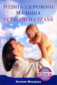 Екатерина Васильевна Макарова Родить здорового малыша без боли и страха