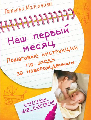 Татьяна Молчанова Наш первый месяц. Пошаговые инструкции по уходу за новорожденным