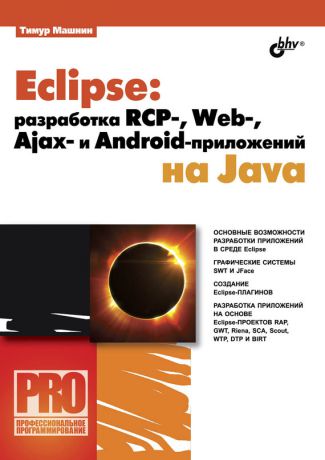 Тимур Машнин Eclipse: разработка RCP-, Web-, Ajax– и Android-приложений на Java