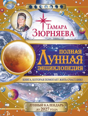 Тамара Зюрняева Полная Лунная энциклопедия. Лунный календарь до 2027 года