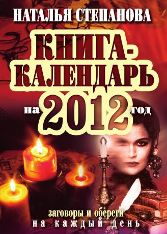 Наталья Степанова Книга-календарь на 2012 год. Заговоры и обереги на каждый день