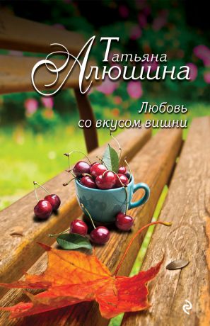 Татьяна Алюшина Любовь со вкусом вишни