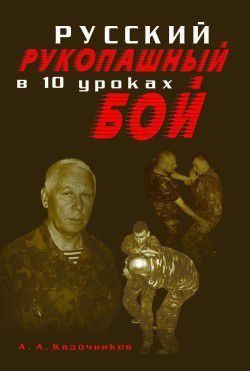 Алексей Алексеевич Кадочников Русский рукопашный бой в 10 уроках