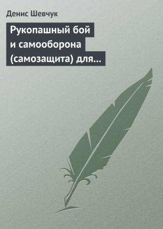 Денис Шевчук Рукопашный бой и самооборона (самозащита) для всех