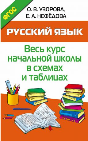 О. В. Узорова Русский язык. Весь курс начальной школы в схемах и таблицах