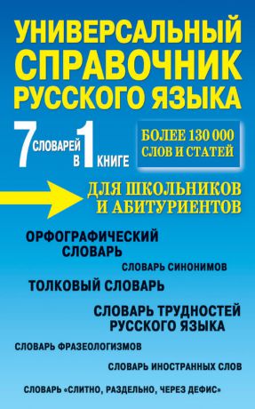 Отсутствует Универсальный справочник русского языка для школьников и абитуриентов. 7 словарей в 1 книге