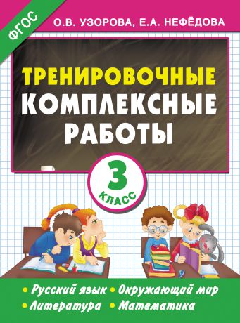 О. В. Узорова Тренировочные комплексные работы. Русский язык. Окружающий мир. Литература. Математика. 3 класс