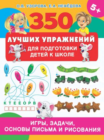 О. В. Узорова 350 лучших упражнений для подготовки детей к школе. Игры, задачи, основы письма и рисования