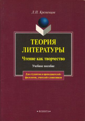 Л. П. Кременцов Теория литературы. Чтение как творчество. Учебное пособие для студентов и преподавателей-филологов, учителей-словесников