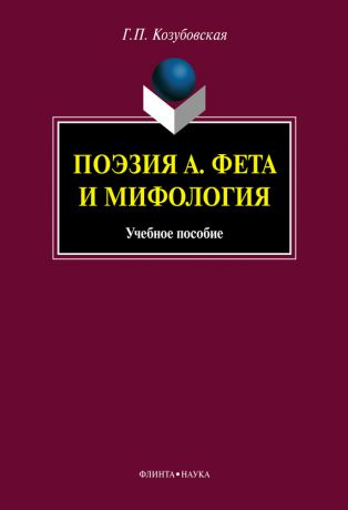 Г. П. Козубовская Поэзия А. Фета и мифология: учебное пособие