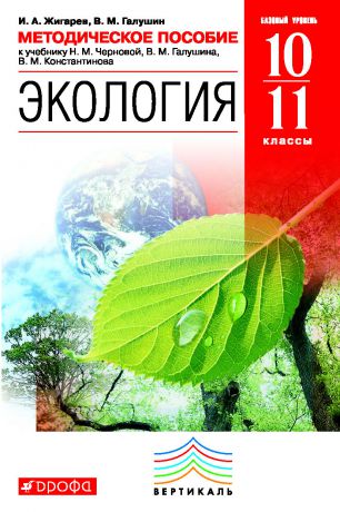 В. М. Галушин Методическое пособие к учебнику Н. М. Черновой, В. М. Галушина, В. М. Константинова «Экология. Базовый уровень. 10–11 классы»