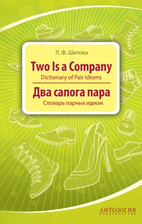 Л. Ф. Шитова Two is a Company. Dictionary of Pair Idioms. Два сапога пара. Словарь парных идиом