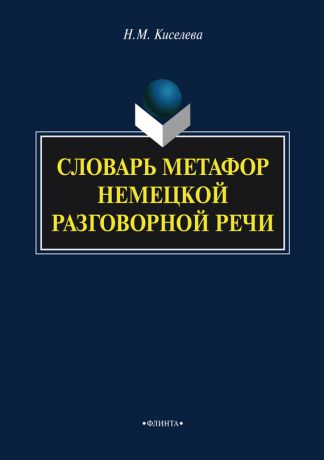 Н. М. Киселева Словарь метафор немецкой разговорной речи