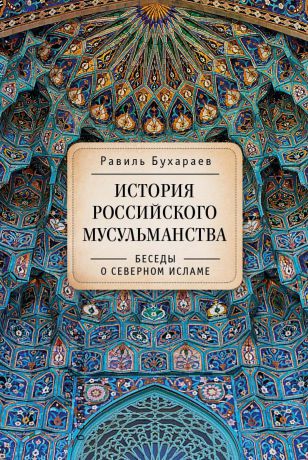 Равиль Раисович Бухараев История российского мусульманства. Беседы о Северном исламе