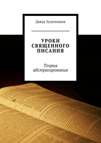 Давуд Зулумханов Уроки священного писания. Теория абстрагирования