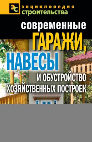Татьяна Плотникова Современные гаражи, навесы и обустройство хозяйственных построек