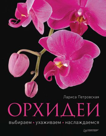 Лариса Петровская Орхидеи: выбираем, выращиваем, наслаждаемся
