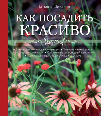 Татьяна Шиканян Как посадить красиво. Дизайн с растениями для начинающих