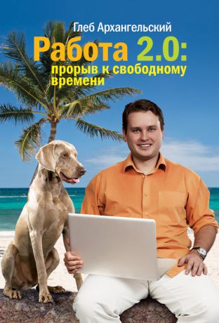 Глеб Архангельский Работа 2.0: прорыв к свободному времени