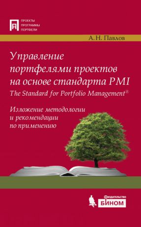 А. Н. Павлов Управление портфелями проектов на основе стандарта PMI The Standard for Portfolio Management. Изложение методологии и рекомендации по применению