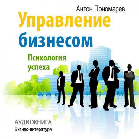 Антон Пономарев Управление бизнесом: психология успеха
